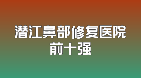 潜江鼻部修复医院前十强