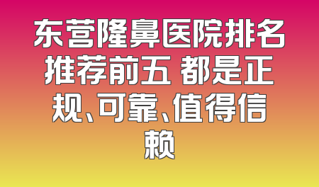 东营隆鼻医院排名推荐前五 都是正规、可靠、值得信赖