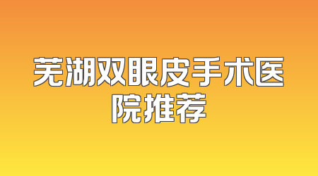 芜湖双眼皮手术医院推荐