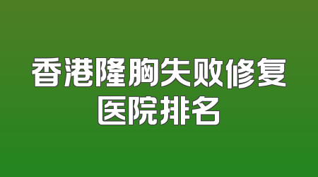香港隆胸失败修复医院排名
