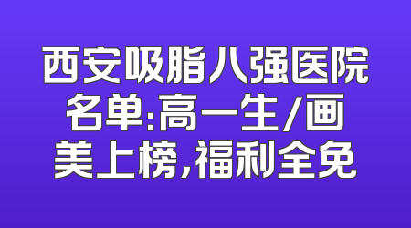 西安吸脂八强医院名单：高一生/画美上榜，福利全免
