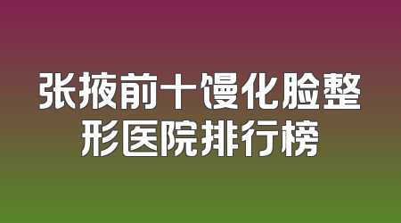 张掖前十馒化脸整形医院排行榜