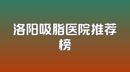洛阳吸脂医院推荐榜