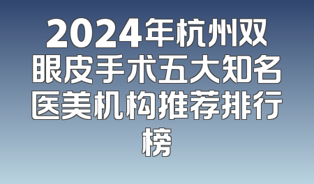 2024年杭州双眼皮手术五大知名医美机构推荐排行榜