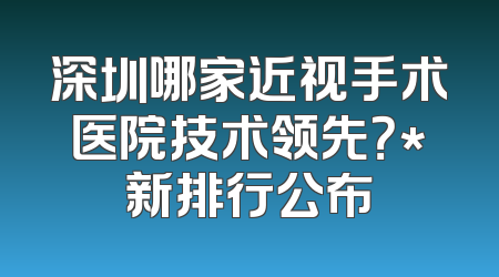 深圳哪家近视手术医院技术领先？*新排行公布