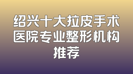 绍兴十大拉皮手术医院专业整形机构推荐