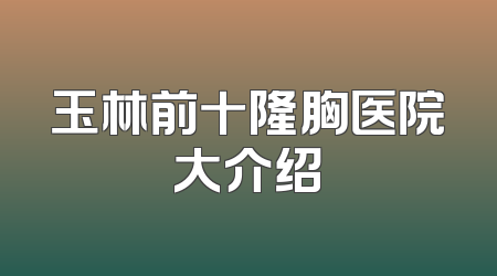 玉林前十隆胸医院大介绍
