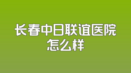 长春中日联谊医院怎么样
