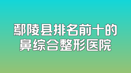 鄢陵县排名前十的鼻综合整形医院