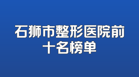 石狮市整形医院前十名榜单