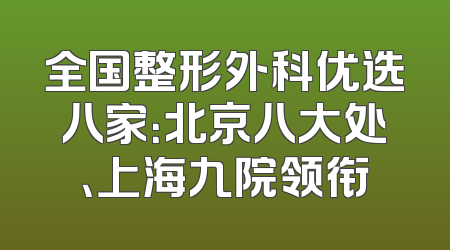 全国整形外科优选八家：北京八大处、上海九院领衔