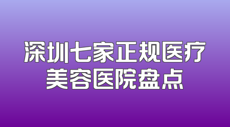 深圳七家正规医疗美容医院盘点
