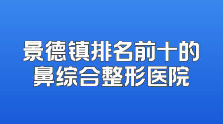 景德镇排名前十的鼻综合整形医院