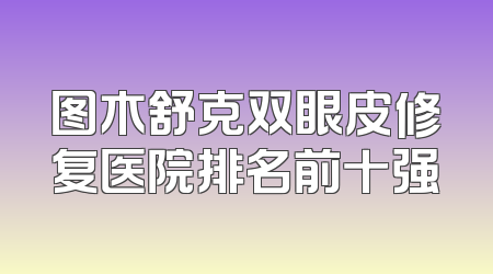 图木舒克双眼皮修复医院排名前十强