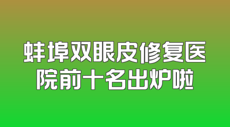 蚌埠双眼皮修复医院前十名出炉啦