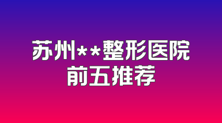 苏州**整形医院前五推荐