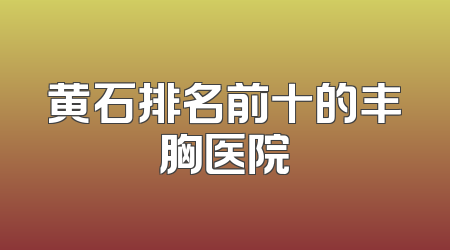 黄石排名前十的丰胸医院