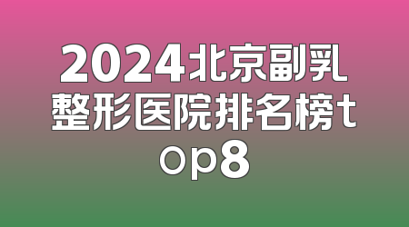 2024北京副乳整形医院排名榜top8