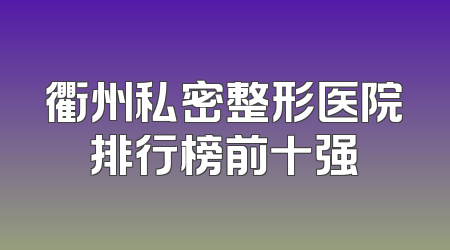 衢州私密整形医院排行榜前十强