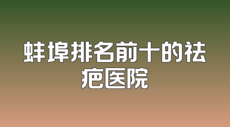 蚌埠排名前十的祛疤医院