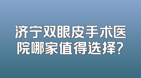 济宁双眼皮手术医院哪家值得选择？