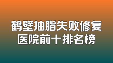鹤壁抽脂失败修复医院前十排名榜