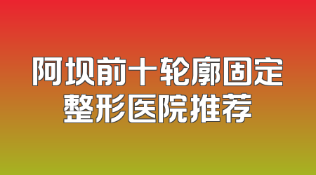 阿坝前十轮廓固定整形医院推荐