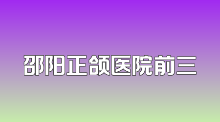 邵阳正颌医院前三