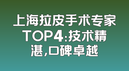 上海拉皮手术专家TOP4：技术精湛，口碑卓越