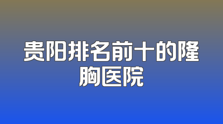 贵阳排名前十的隆胸医院