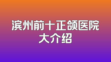 滨州前十正颌医院大介绍