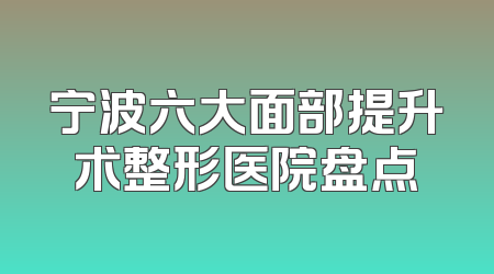 宁波六大面部提升术整形医院盘点