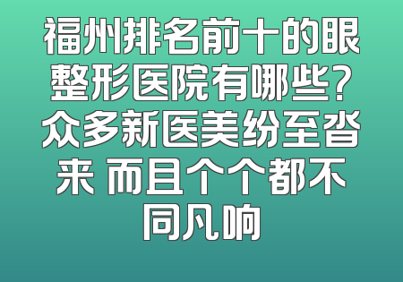 福州排名前十的眼整形医院有哪些？众多新医美纷至沓来 而且个个都不同凡响