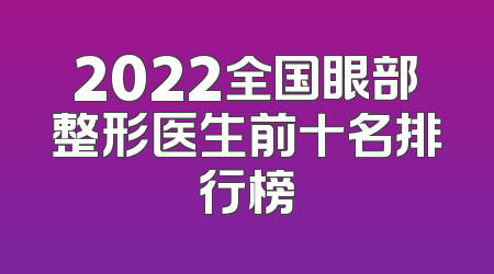 2022全国眼部整形医生前十名排行榜