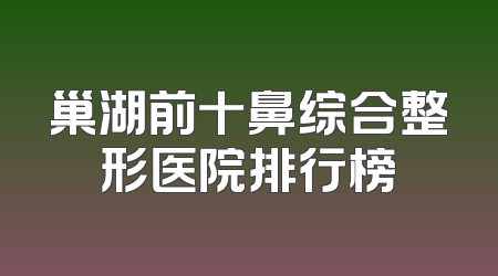 巢湖前十鼻综合整形医院排行榜