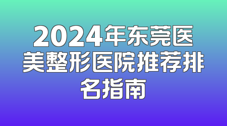 2024年东莞医美整形医院推荐排名指南