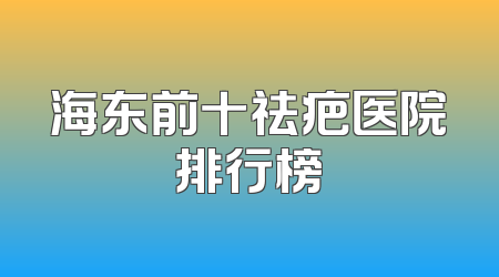 海东前十祛疤医院排行榜