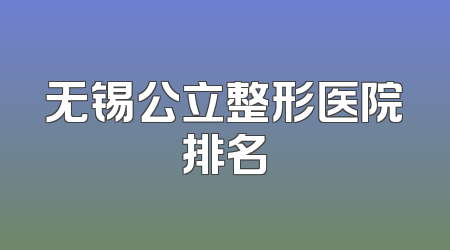 无锡公立整形医院排名