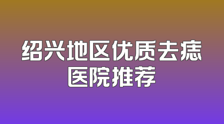 绍兴地区优质去痣医院推荐