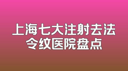 上海七大注射去法令纹医院盘点