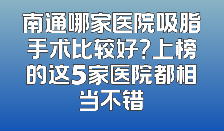 南通哪家医院吸脂手术比较好？上榜的这5家医院都相当不错