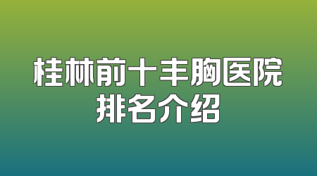桂林前十丰胸医院排名介绍