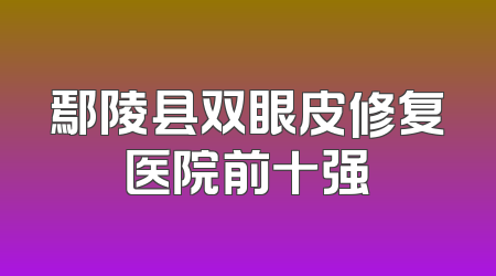 鄢陵县双眼皮修复医院前十强