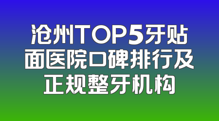 沧州TOP5牙贴面医院口碑排行及正规整牙机构