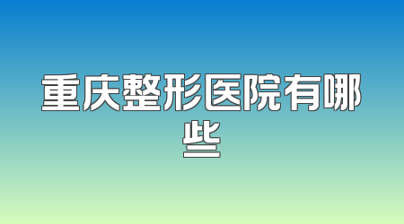 重庆整形医院有哪些