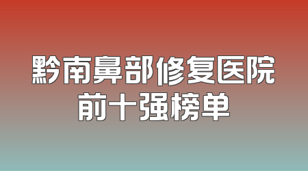 黔南鼻部修复医院前十强榜单