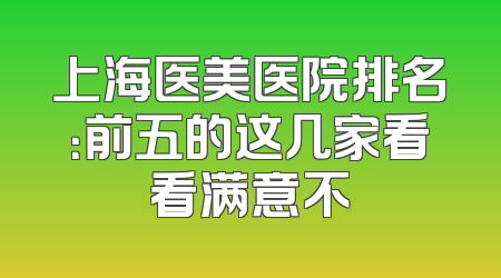 上海医美医院排名：前五的这几家看看满意不