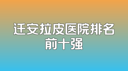 迁安拉皮医院排名前十强