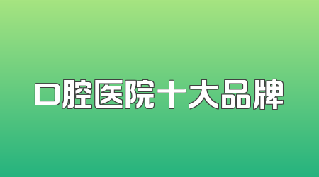 口腔医院十大品牌