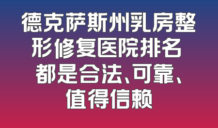 德克萨斯州乳房整形修复医院排名 都是合法、可靠、值得信赖
